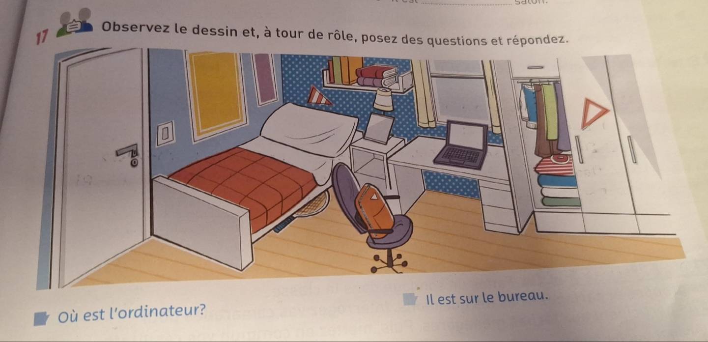 Observez le dessin et, à tour de rôle, posez des questions et répondez. 
Où est l'ordinateur? Il est sur le bureau.