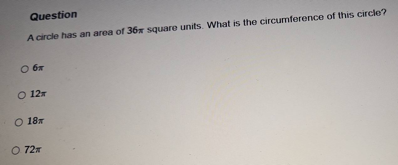 circle has an area of 36π square units. What is the circumference of this circle?
6π
12π
18π
72π