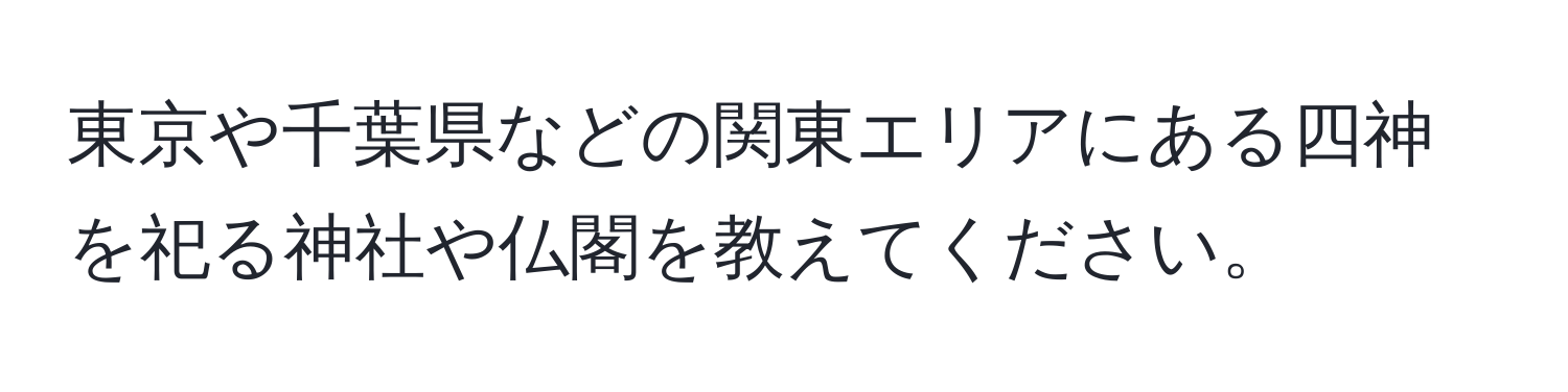 東京や千葉県などの関東エリアにある四神を祀る神社や仏閣を教えてください。