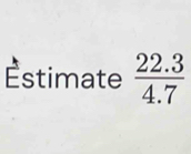 Éstimate  (22.3)/4.7 