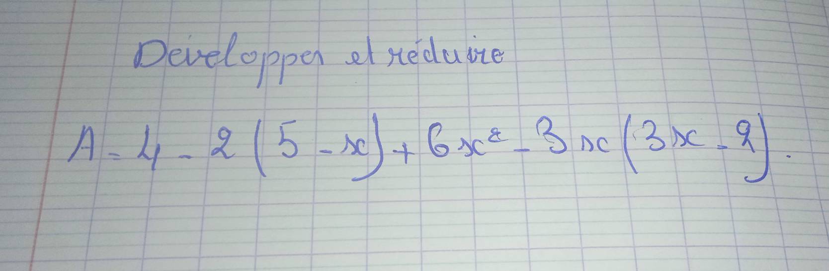 Developpen el seduite
A=4-2(5-x)+6x^2-3x(3x-9).