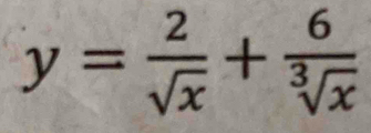 y= 2/sqrt(x) + 6/sqrt[3](x) 