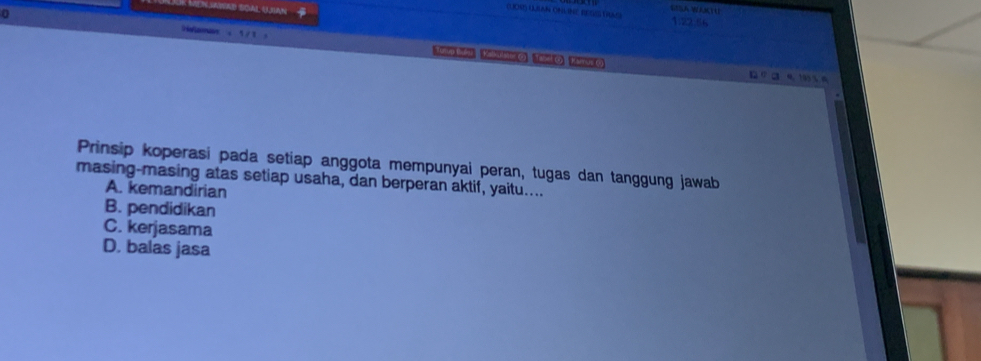 (UOR) ULLAN ONLINE BESIS TRMS) 1.22.56
0 Has 5 / 1
Prinsip koperasi pada setiap anggota mempunyai peran, tugas dan tanggung jawab
masing-masing atas setiap usaha, dan berperan aktif, yaitu....
A. kemandirian
B. pendidikan
C. kerjasama
D. balas jasa