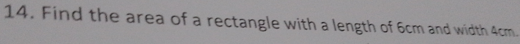 Find the area of a rectangle with a length of 6cm and width 4cm.