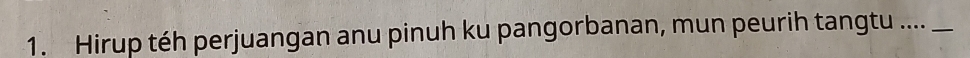 Hirup téh perjuangan anu pinuh ku pangorbanan, mun peurih tangtu ...._