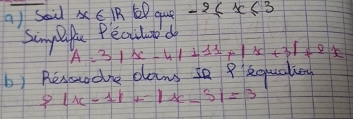 a/ Soil x∈ IR(2) que -2≤ x≤ 3
Singlife Peculr do
A=3|x-4|+11x+3|+2x
b) Resodne dowws a fequalien
9|x-1|+|x-3|=3