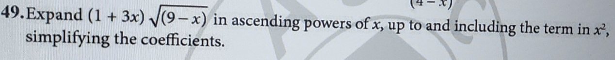 (4-x)
49.Expand (1+3x)sqrt((9-x)) in ascending powers of x, up to and including the term in x^2, 
simplifying the coefficients.