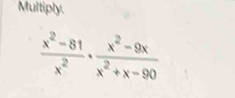 Multiply.
 (x^2-81)/x^2 ·  (x^2-9x)/x^2+x-90 