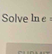 Solve In e =