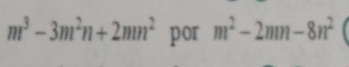 m^3-3m^2n+2mn^2 por m^2-2mn-8n^2