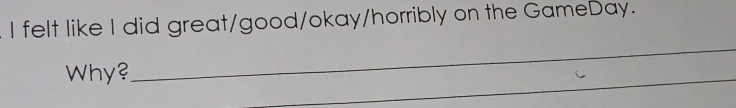 felt like I did great/good/okay/horribly on the GameDay. 
_ 
_ 
Why?