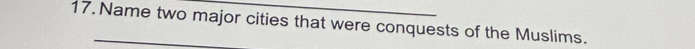 Name two major cities that were conquests of the Muslims.