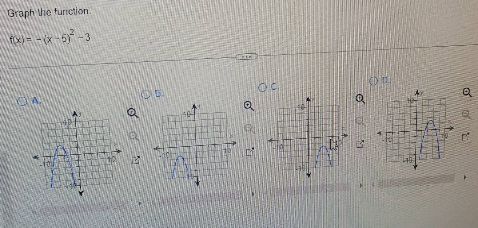 Graph the function.
f(x)=-(x-5)^2-3
D. 
C. 
B. 
Q 
A.