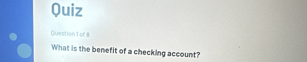 Solved: Quiz Question 1 of 8 What is the benefit of a checking account ...