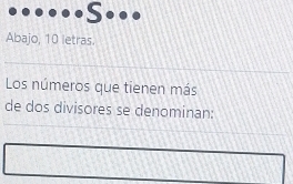 Abajo, 10 letras. 
Los números que tienen más 
de dos divisores se denominan: