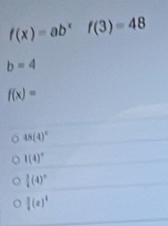 f(x)=ab^xf(3)=48
b=4
f(x)=
48(4)^circ 
1(4)^circ 
 3/4 (4)^circ 
 3/4 (x)^4