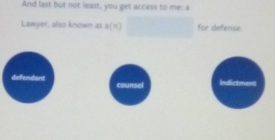 And last but not least, you get access to me: a
Lawyer, also known as a(n) for defense.
defendant counsel indictment