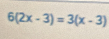 6(2x-3)=3(x-3)