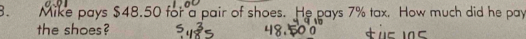 Mike pays $48.50 for a pair of shoes. He pays 7% tax. How much did he pay 
the shoes?