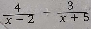  4/x-2 + 3/x+5 