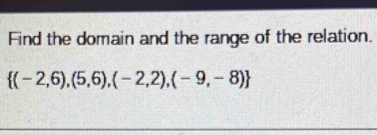 Find the domain and the range of the relation.
 (-2,6),(5,6),(-2,2),(-9,-8)