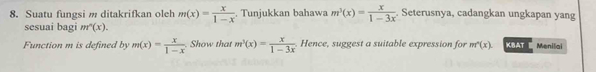 Suatu fungsi m ditakrifkan oleh m(x)= x/1-x . Tunjukkan bahawa m^3(x)= x/1-3x . Seterusnya, cadangkan ungkapan yang 
sesuai bagi m^n(x). 
Function m is defined by m(x)= x/1-x  Show that m^3(x)= x/1-3x . Hence, suggest a suitable expression for m^n(x). KBAT Menilai