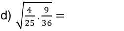 sqrt(frac 4)25·  9/36 =