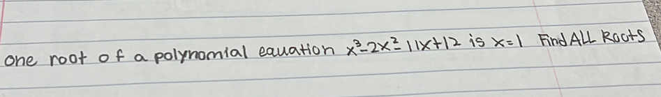 one root of a polynomial equation x^3-2x^2-11x+12 is x=1 Find ALl Roots