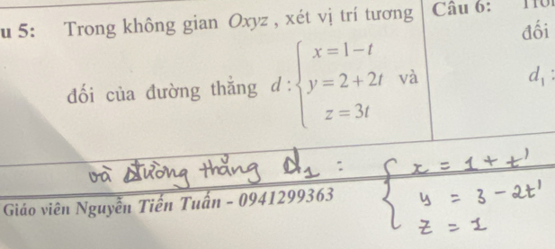 5: Trong không gian Oxyz , xét vị trí tương Câu 6: 
đối 
đối của đường thǎng d:beginarrayl x=1-t y=2+2t z=3tendarray. và
d_1
Giáo viên Nguyễn Tiến Tuấn - 0941299363