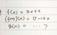 f(x)=3x+2
(fog)(x)=17-12x
g(x)=·s ?