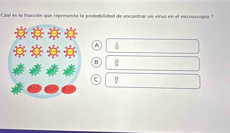 Cúal es la fracción que representa la probabilidad de encontrar un virus en el microscopio ?
A  8/16 
B  10/16 
C  16/8 