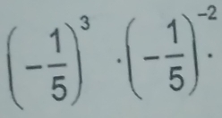 (- 1/5 )^3· (- 1/5 )^-2·