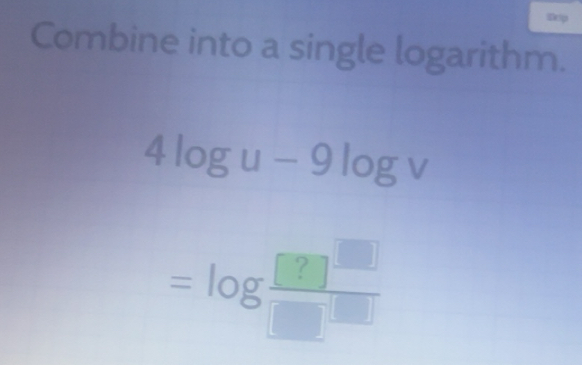 Solved: sp Combine into a single logarithm. 4log u-9log v =log / [Math]