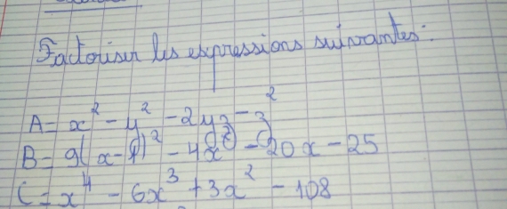 Sadaing a cgousing ou amag?
B=9(x-9)^2-4x^2 -20x-25 A=x^2-y^2-2y^2-3^2
C=x^4-6x^3+3x^2-108