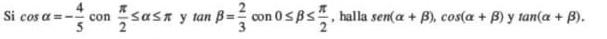 Si cos alpha =- 4/5 con π /2 ≤ alpha ≤ π tan beta = 2/3 cos 0≤ beta ≤  π /2  , halla sen (alpha +beta ), cos (alpha +beta )ytan (alpha +beta ).