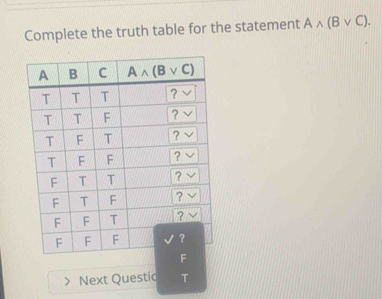 Complete the truth table for the statement Awedge (Bvee C).
Next Questic T