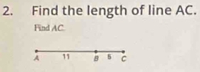 Find the length of line AC. 
Find AC.
A 11 B 5 C