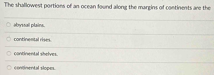 Solved: The shallowest portions of an ocean found along the margins of ...