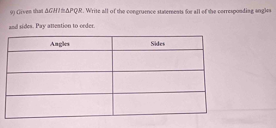 Given that △ GHI≌ △ PQR. Write all of the congruence statements for all of the corresponding angles 
and sides. Pay attention to order.