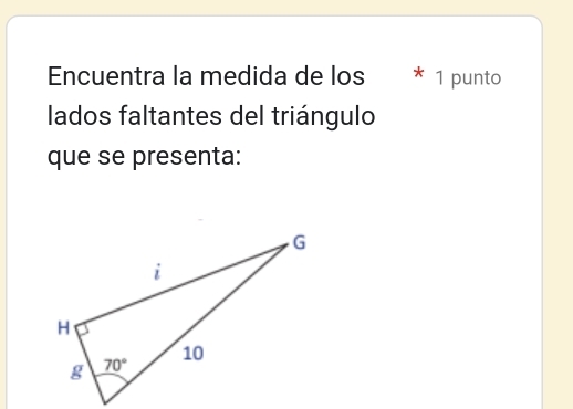 Encuentra la medida de los * 1 punto
lados faltantes del triángulo
que se presenta: