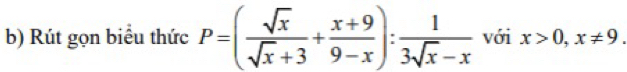 Rút gọn biểu thức P=( sqrt(x)/sqrt(x)+3 + (x+9)/9-x ): 1/3sqrt(x)-x  với x>0,x!= 9