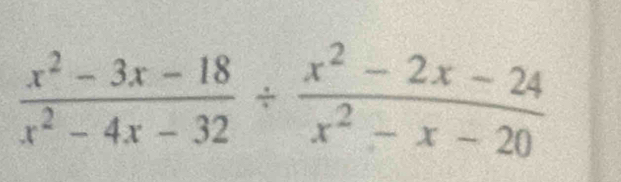  (x^2-3x-18)/x^2-4x-32 /  (x^2-2x-24)/x^2-x-20 