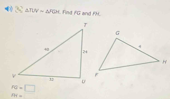 △ TUVsim △ FGH. Find FG and FH.
FG=□
FH=□