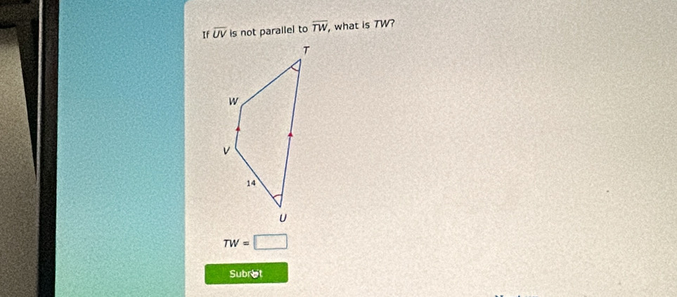 If overline UV is not parallel to overline TW , what is TW?
TW=□
Subrot