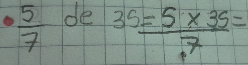  5/7  de
 (35=5* 35)/7 =