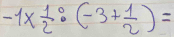 -1*  1/2 :(-3+ 1/2 )=