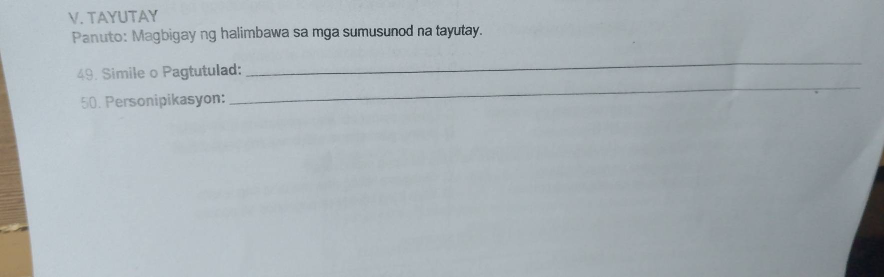 TAYUTAY 
Panuto: Magbigay ng halimbawa sa mga sumusunod na tayutay. 
49. Simile o Pagtutulad: 
_ 
50. Personipikasyon: 
_