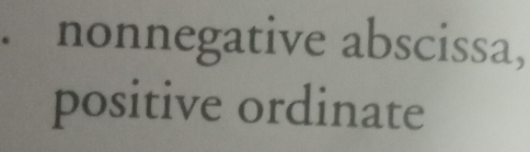 nonnegative abscissa, 
positive ordinate