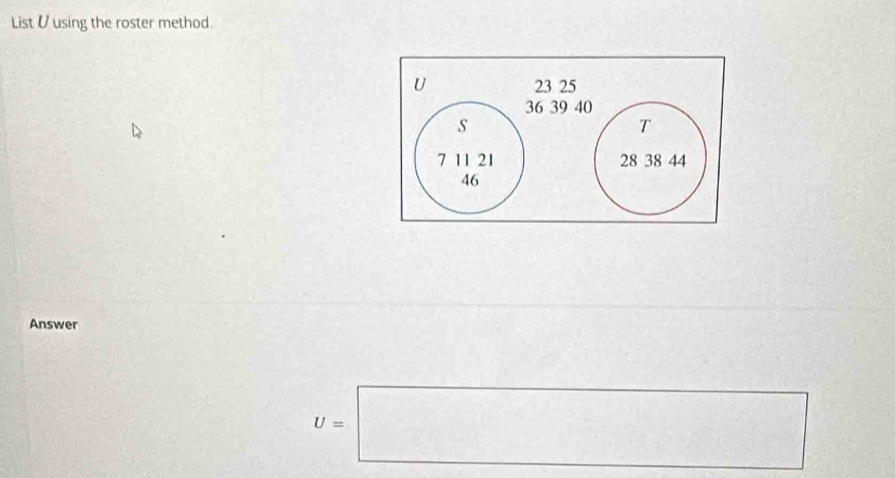 List U using the roster method. 
Answer
U=□