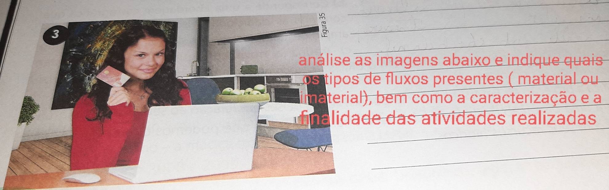 análise as imagens abaixo e indique quais 
C tipos de fluxos presentes ( material ou 
naterial), bem como a caracterização e a 
nalidade das atividades realizadas 
_ 
_